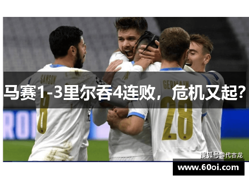 马赛1-3里尔吞4连败，危机又起？